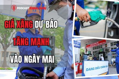 Giá xăng dự báo tăng mạnh vào ngày mai