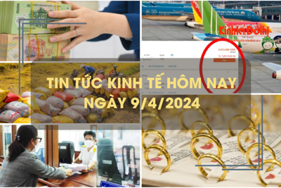 Tin tức kinh tế ngày 9/4/2024: giá vé máy bay, giá vàng cao chót vót