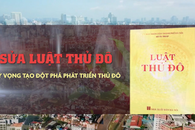 Sửa Luật Thủ đô – Kỳ vọng tạo đột phá phát triển Thủ đô