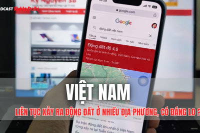 Việt Nam liên tục xảy ra động đất ở nhiều địa phương, có đáng lo? 