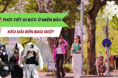 Thời tiết oi bức ở miền Bắc và Hà Nội kéo dài đến bao giờ?