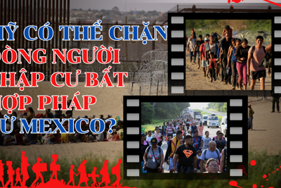 Liệu Mỹ có thể chặn dòng người nhập cư bất hợp pháp từ Mexico?