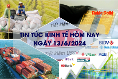 Tin tức kinh tế ngày 13/6/2024: lãi suất tiết kiệm tiếp tục tăng