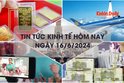 Tin tức kinh tế ngày 16/6/2024: nhiều ngân hàng tiếp tục tăng lãi suất huy động