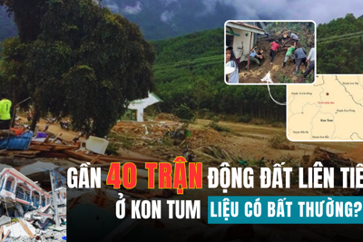 Gần 40 trận động đất liên tiếp ở Kon Tum liệu có bất thường?