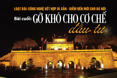 Bài cuối: Gỡ khó cho cơ chế đầu tư