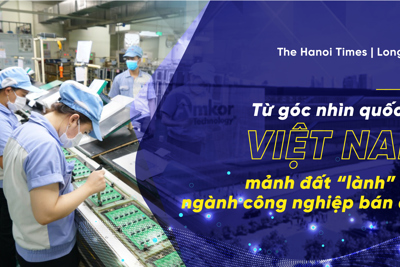 Việt Nam - mảnh đất "lành" cho ngành công nghiệp bán dẫn