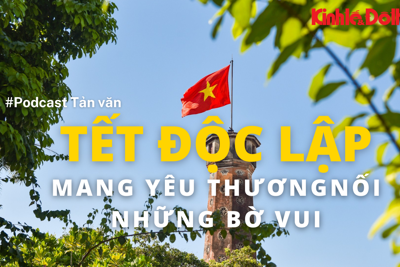 Podcast: Tết Độc lập mang yêu thương nối những bờ vui