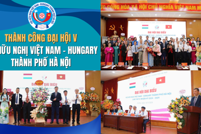 Thành công Đại hội V Hội hữu nghị Việt Nam – Hungary TP Hà Nội