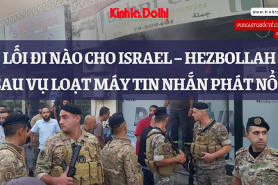 Podcast: Lối đi nào cho Israel – Hezbollah sau vụ loạt máy tin nhắn phát nổ?