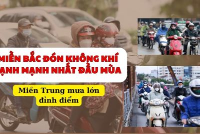 Miền Bắc đón không khí lạnh mạnh nhất đầu mùa, miền Trung mưa lớn đỉnh điểm