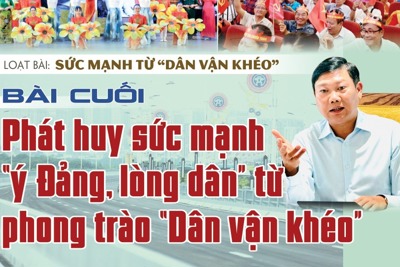 Bài cuối: Phát huy sức mạnh “ý Đảng, lòng dân” từ phong trào “Dân vận khéo”