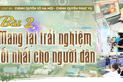 [Chính quyền số Hà Nội - chính quyền phục vụ] Bài 2: Mang lại trải nghiệm tốt nhất cho người dân