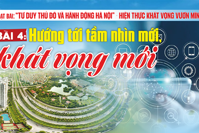 [“Tư duy Thủ đô và hành động Hà Nội” - hiện thực khát vọng vươn mình] Bài 4: Hướng tới tầm nhìn mới, khát vọng mới