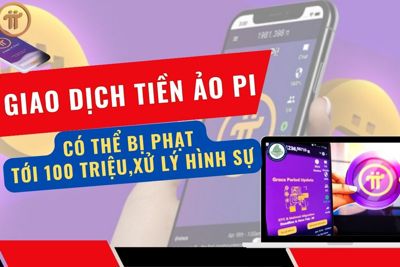 Giao dịch tiền ảo Pi có thể bị phạt tới 100 triệu, xử lý hình sự