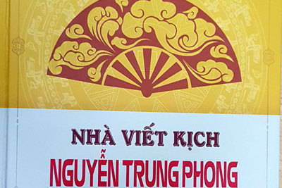“Nhà viết kịch Nguyễn Trung Phong: Tác giả - tác phẩm” Sáng rõ một con người hội tụ Đức - Tâm - Trí