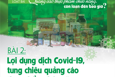 Bài 2: Lợi dụng dịch Covid-19, tung chiêu quảng cáo thực phẩm chức năng