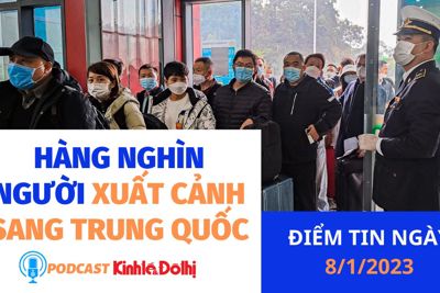 Podcast ngày 8/1: Các cửa khẩu phía Bắc tấp nập sau khi Trung Quốc mở cửa