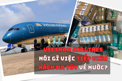  Podcast ngày 17/3: Vietnam Airlines nói gì việc tiếp viên xách ma túy về nước?