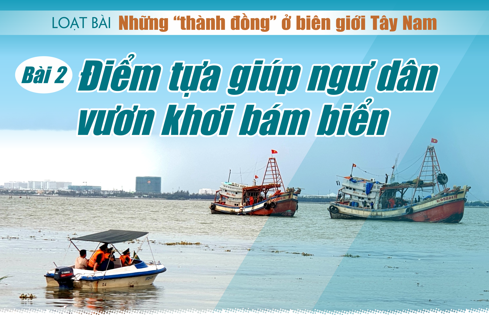 Bài 2: Điểm tựa giúp ngư dân vươn khơi bám biển - Ảnh 1