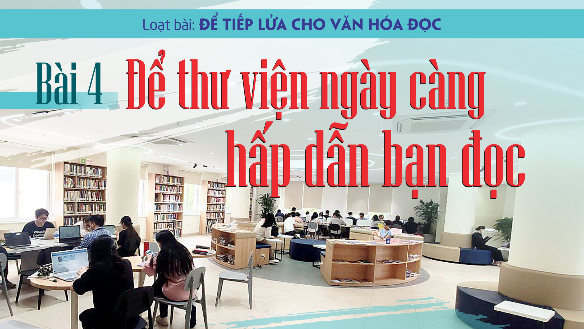 Bài 4: Để thư viện ngày càng hấp dẫn bạn đọc - Ảnh 1