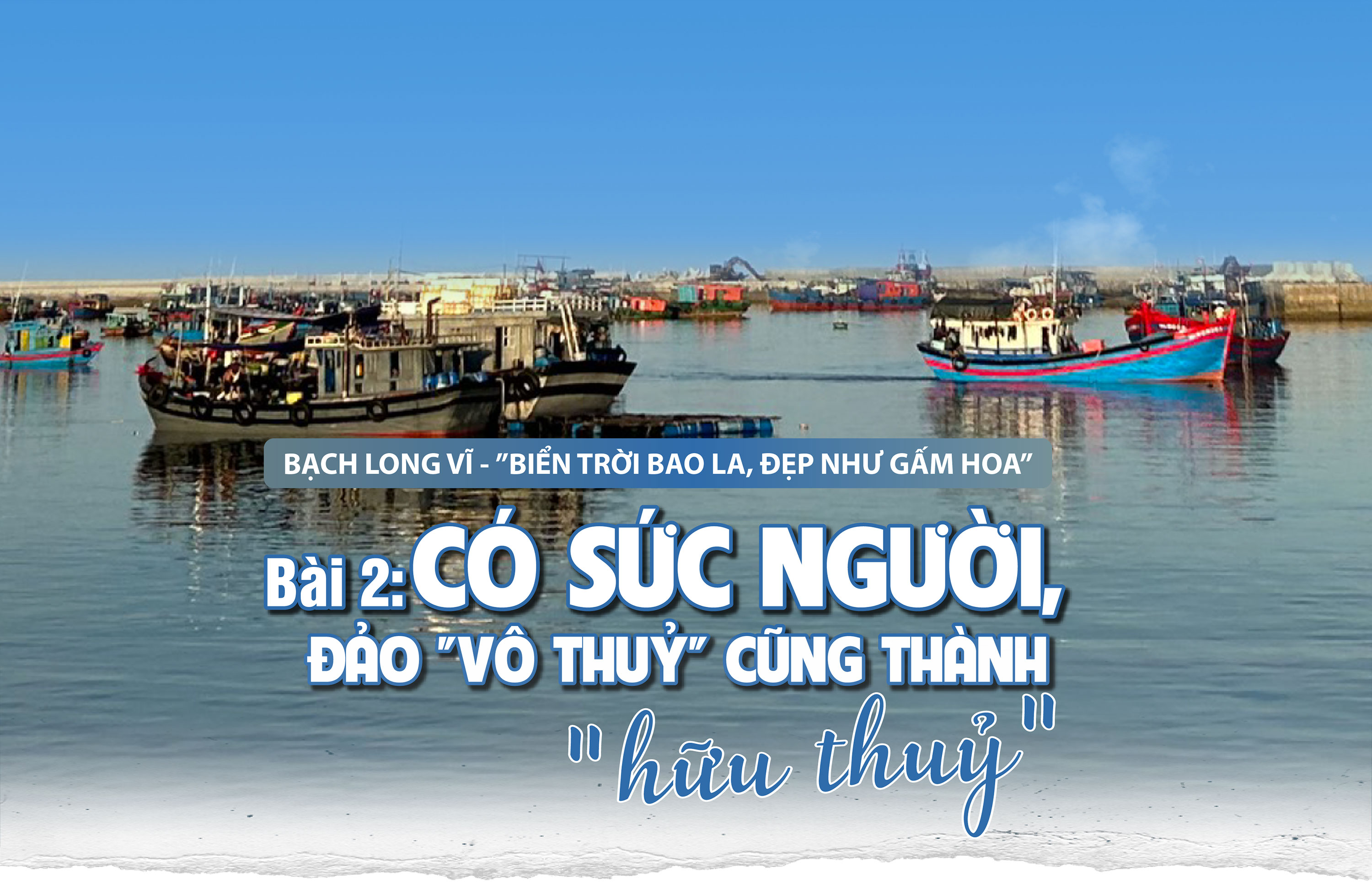 Bài 2: Có sức người, đảo "vô thuỷ" cũng thành "hữu thuỷ" - Ảnh 1