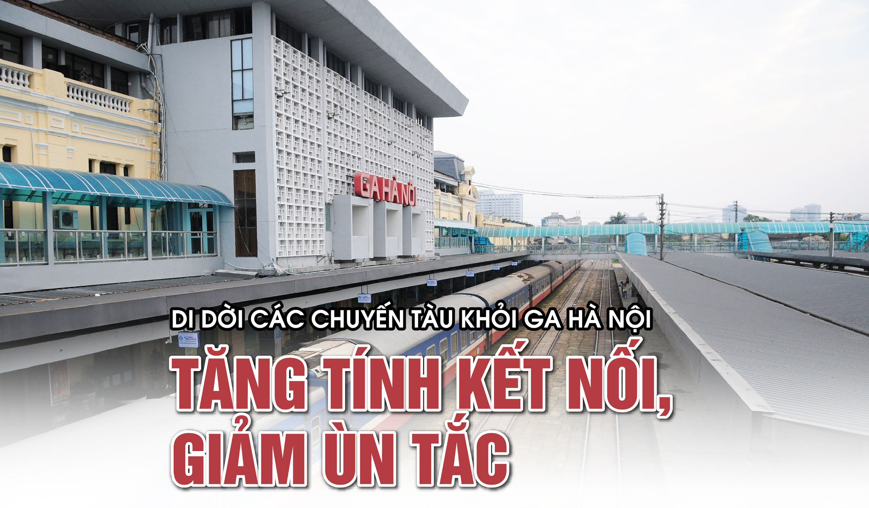 Di dời các chuyến tàu khỏi ga Hà Nội: tăng tính kết nối, giảm ùn tắc - Ảnh 1
