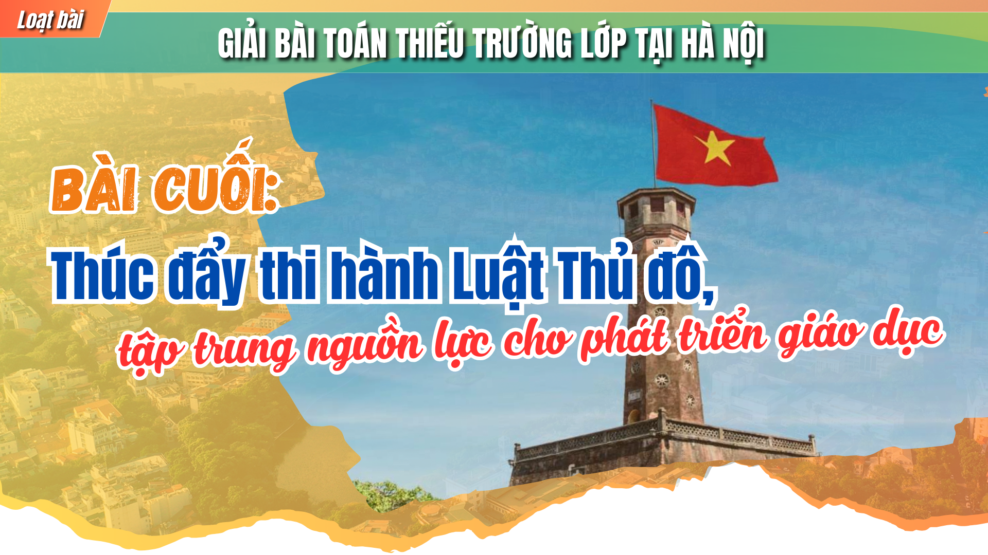 Bài cuối: Thúc đẩy thi hành Luật Thủ đô, tập trung nguồn lực cho giáo dục - Ảnh 1