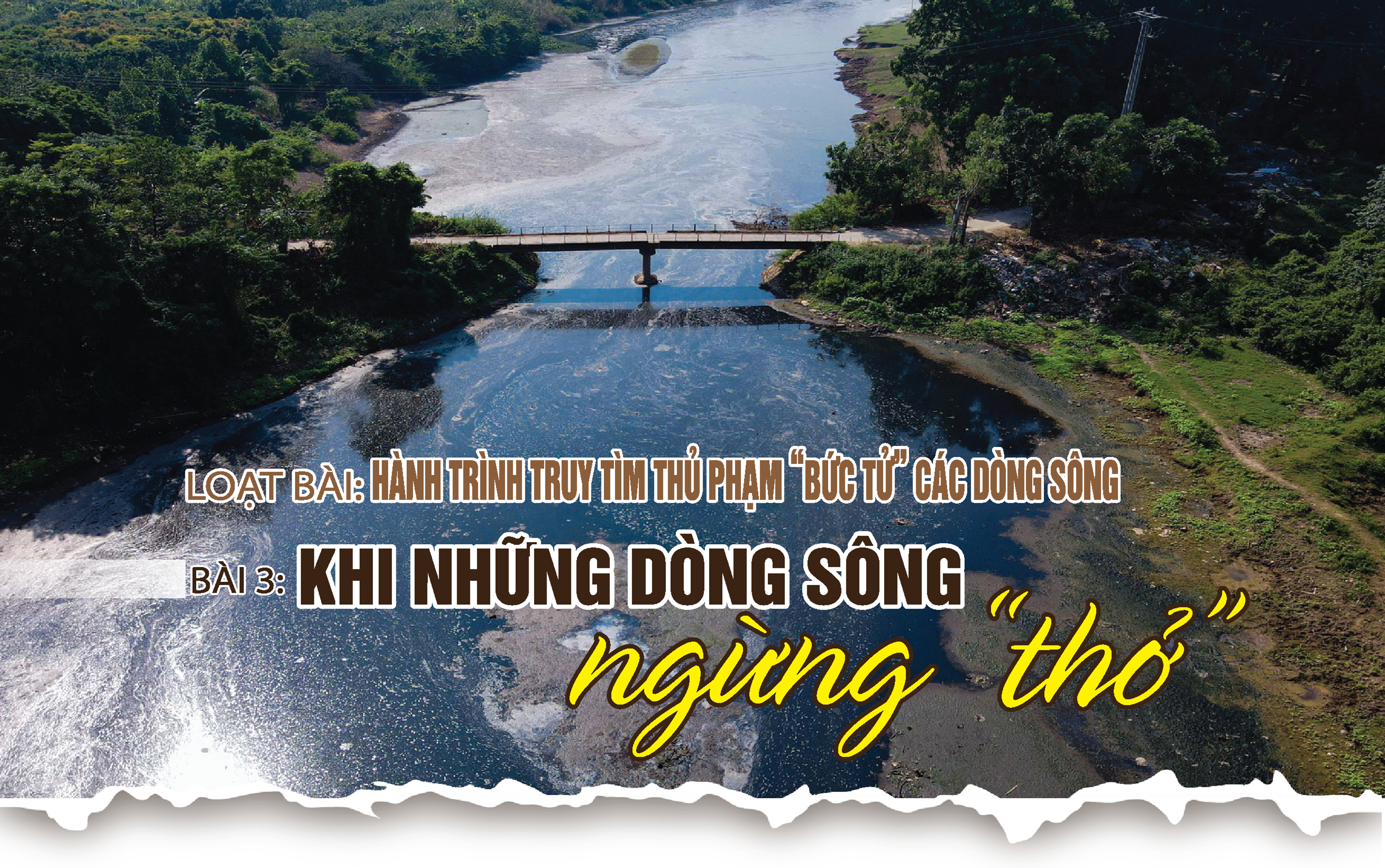 Bài 3: Khi những dòng sông ngừng “thở” - Ảnh 1