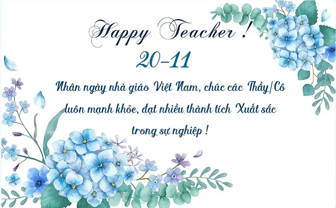 Nhân dịp kỷ niệm ngày Nhà giáo Việt Nam 20/11, chúc mừng các thầy cô giáo của chúng ta luôn khỏe mạnh và hạnh phúc. Cùng nhau chia sẻ tình yêu thương và đam mê để giáo dục cho thế hệ trẻ một tương lai tươi sáng. Hãy gửi tặng những lời chúc tốt đẹp nhất với thiệp chúc mừng 20/11 để biểu lộ lòng biết ơn và sự trân quý đối với các thầy cô giáo của mình.