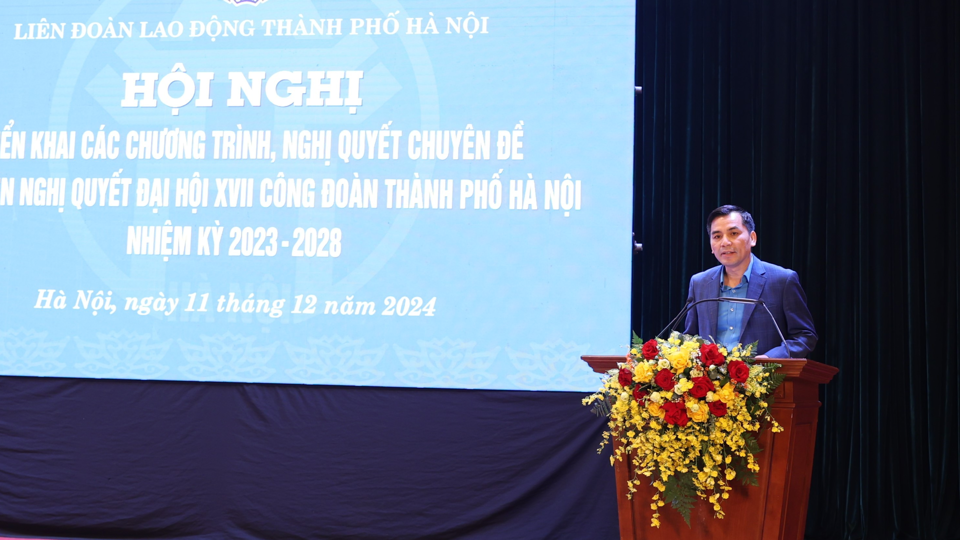 Ph&oacute; Chủ tịch Thường trực Li&ecirc;n đo&agrave;n lao động th&agrave;nh phố H&agrave; Nội L&ecirc; Đ&igrave;nh H&ugrave;ng qu&aacute;n triệt nội dung nghị quyết - Ảnh: M.Q