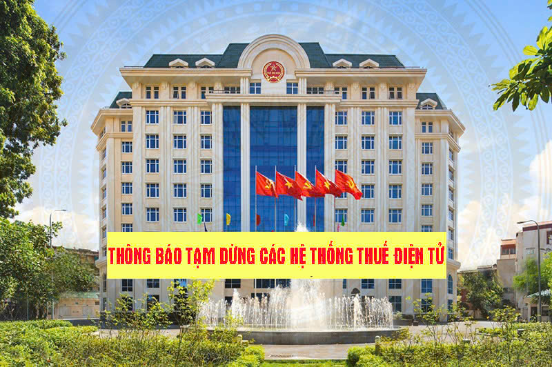 Tạm dừng c&aacute;c hệ thống thuế điện tử từ 17 giờ ng&agrave;y 12/3 đến 8 giờ ng&agrave;y 17/3.